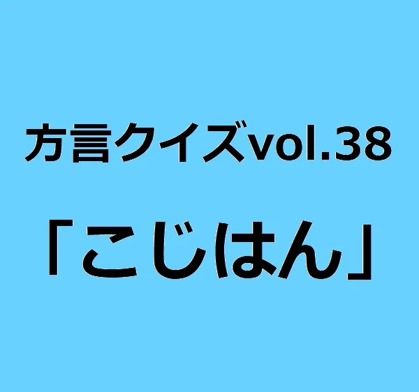 今回のクイズのお題は福島方言「こじはん」