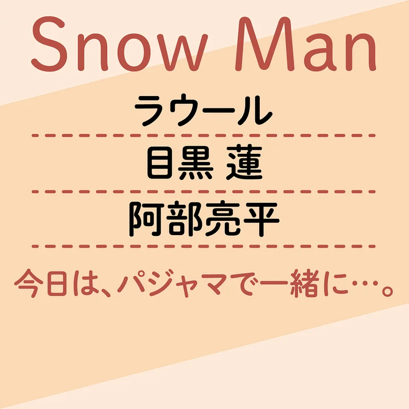 【Snow Man　今日は、パジャマで一緒に…2】ラウール＆目黒連＆阿部亮平編