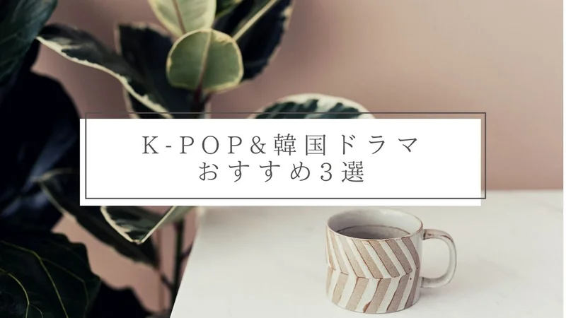 【K-POP&韓国ドラマ】おすすめ3選
