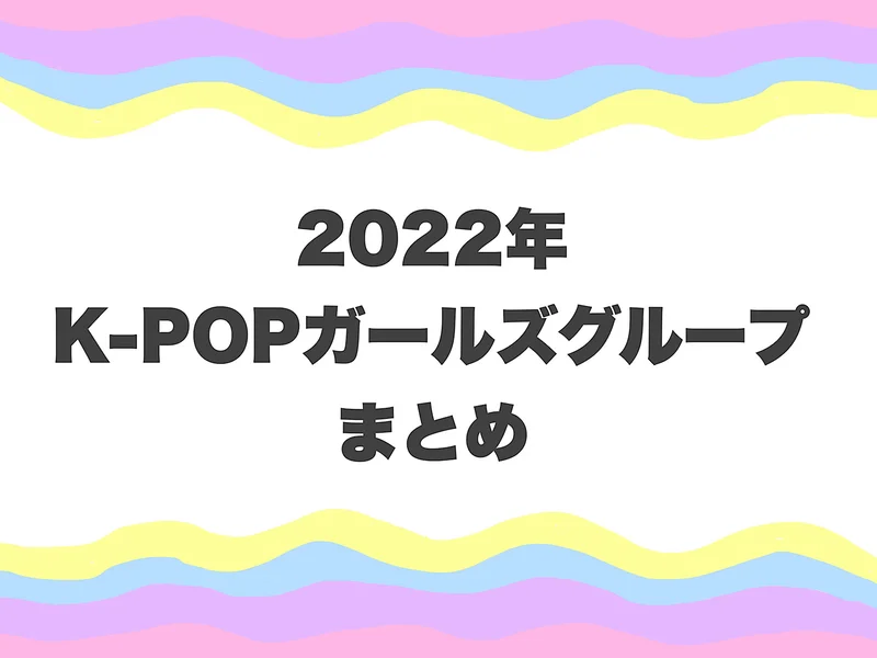 紅白出場組も！ 2022年を彩ったK-POPガールズグループ５選【韓国カルチャー通信 #186】