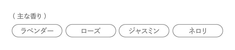 ＜主な香り＞ラベンダー、ローズ、ジャスミン、ネロリ