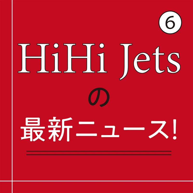 HiHi Jetsのメンバーの最新ニュースをお届け！【インタビュー 6】