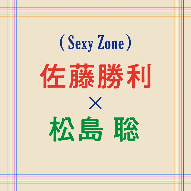 Sexy Zone松島聡×佐藤勝利 対談！ 「松島とカップルのような理由でガチ喧嘩したことがあるんです（笑）」