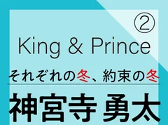 King &amp; Prince それぞれの冬、約束の冬【神宮寺勇太編】