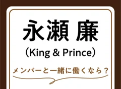 【永瀬廉さんインタビュー4】King &amp; Princeメンバーの役割分担とは？