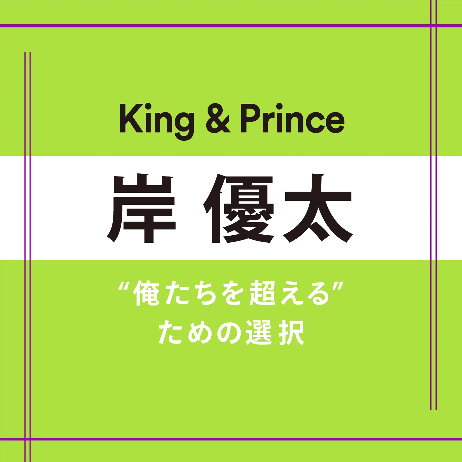 【King &amp; Prince】岸 優太さん「優柔不断な僕は、選択を前にするととても面倒くさい男になります」 