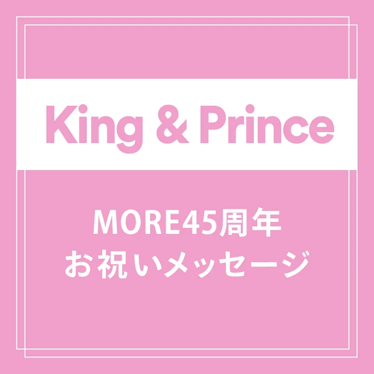 King Princeから祝福メッセージ到着 More45周年記念号のカバーもキンプリです ファッション コーディネート 代 More
