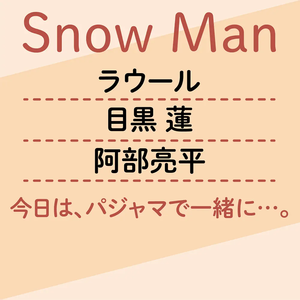 【Snow Man 今日は、パジャマで一緒に…2】ラウール&目黒連&阿部亮平編_1
