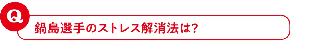 鍋島選手のストレス解消法は?