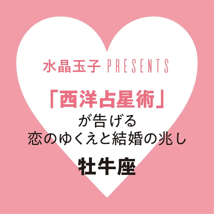 【2019年恋愛・結婚占い】当たる!!「牡牛座」の恋のゆくえと結婚の兆し:水晶玉子の西洋占星術_1