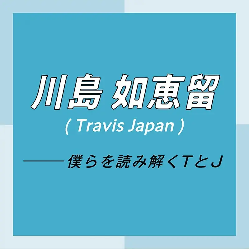 Travis Japan スペシャルインタビュー photoGallery_1_3