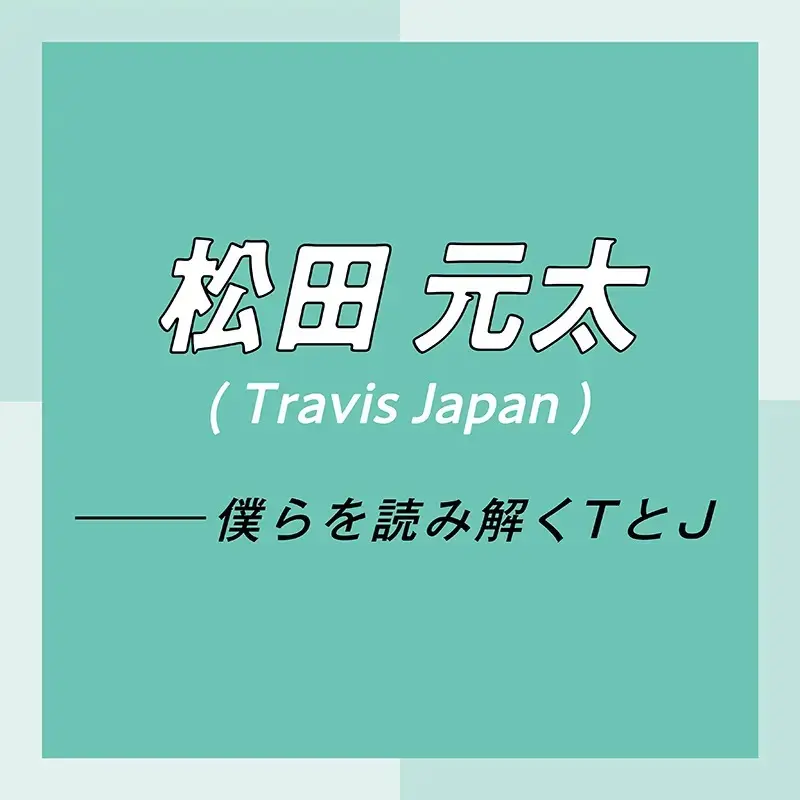 Travis Japan スペシャルインタビュー photoGallery_1_2
