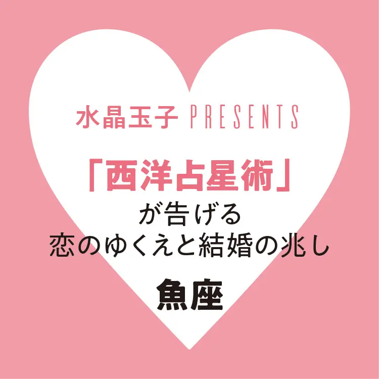 【2019年恋愛・結婚占い】当たる!!「魚座」の恋のゆくえと結婚の兆し:水晶玉子の西洋占星術_1